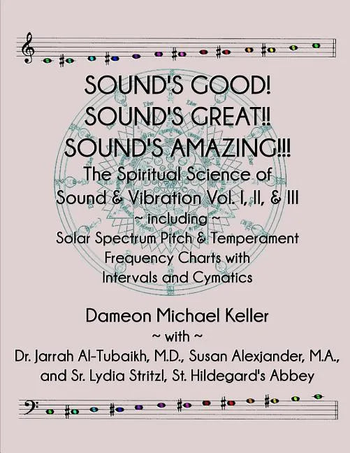 Sound's Good! Sound's Great! Sound's Amazing!: The Spiritaual Science of Sound & Vibration Vol. I, II, & III incl. Solar Spectrum Pitch & Temperament - Paperback