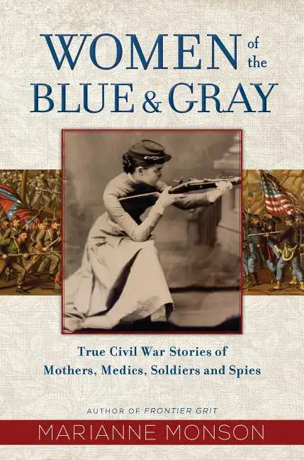 Women of the Blue and Gray: True Civil War Stories of Mothers, Medics, Soldiers, and Spies - Hardcover
