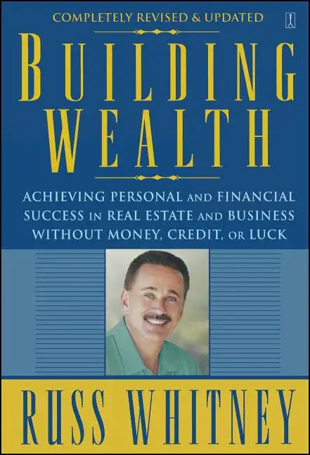Building Wealth: Achieving Personal and Financial Success in Real Estate and Business Without Money, Credit, or Luck - Paperback