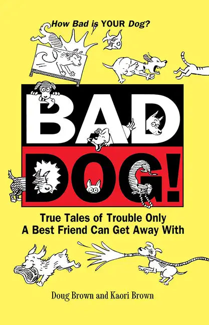 Bad Dog!: True Tales of Trouble Only a Best Friend Can Get Away with - Paperback