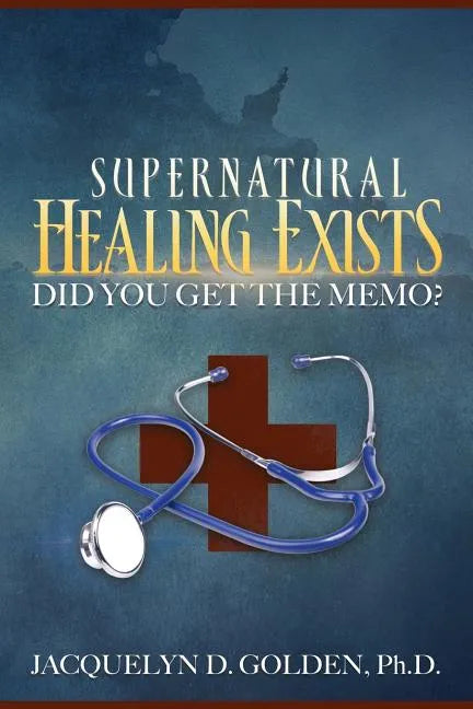 Supernatural Healing Exists: Did You Get the Memo? - Paperback