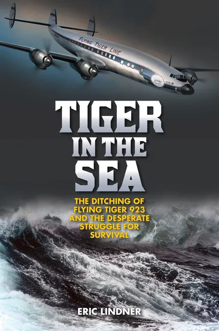 Tiger in the Sea: The Ditching of Flying Tiger 923 and the Desperate Struggle for Survival - Hardcover
