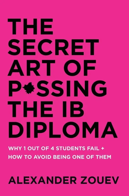 The Secret Art of Passing the Ib Diploma: Why 1 Out of 4 Students Fail + How to Avoid Being One of Them - Paperback