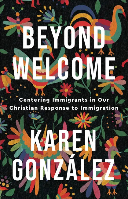 Beyond Welcome: Centering Immigrants in Our Christian Response to Immigration - Paperback