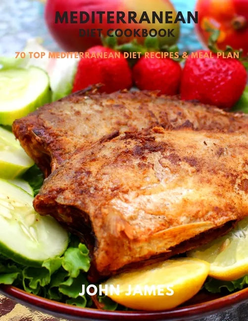 Mediterranean Diet Cookbook: 70 Top Mediterranean Diet Recipes & Meal Plan - Paperback