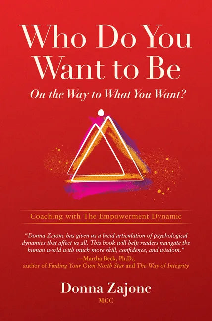 Who Do You Want to Be on the Way to What You Want?: Coaching with the Empowerment Dynamic - Paperback