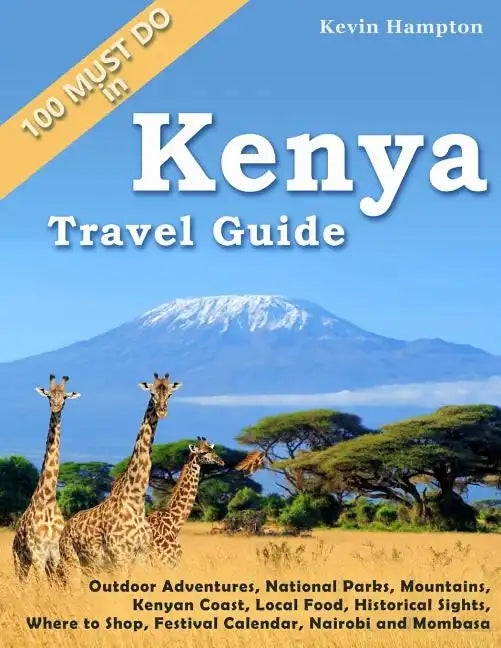 Kenya Travel Guide: Outdoor Adventures, National Parks, Mountains, Kenyan Coast, Local Food, Historical Sights, Where to Shop, Festival Ca - Paperback