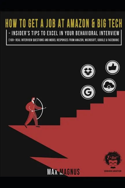 How to Get a Job at Amazon & Big Tech - Insider's Tips to Excel in Your Behavioral Interview: 100+ Real Interview Questions and Model Responses from A - Paperback