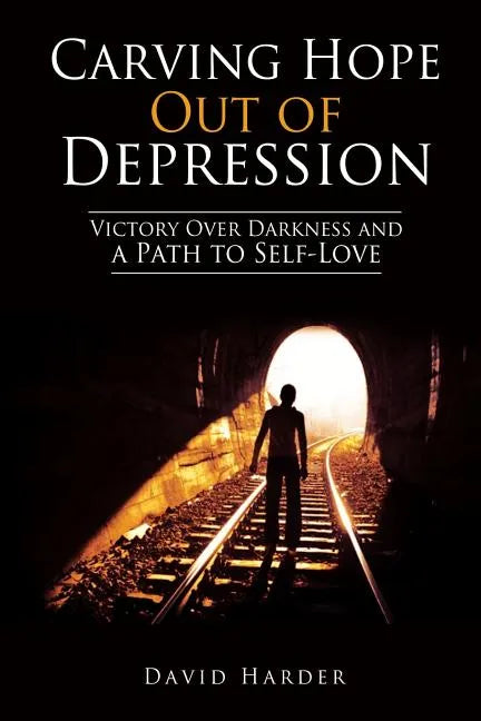 Carving Hope Out of Depression: Victory Over Darkness and a Path to Self-Love - Paperback