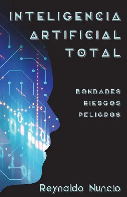 Inteligencia Artificial Total: Bondades, Riesgos Y Peligros - Paperback