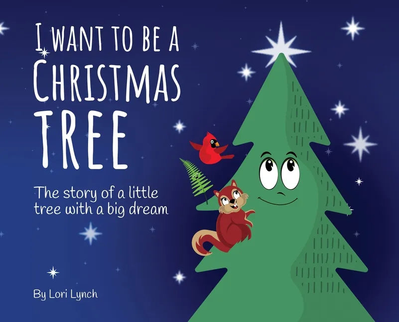 I Want To Be a Christmas Tree: The Story of A Little Tree with A Big Dream - Hardcover