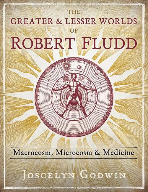 The Greater and Lesser Worlds of Robert Fludd: Macrocosm, Microcosm, and Medicine - Hardcover