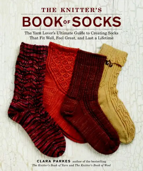 The Knitter's Book of Socks: The Yarn Lover's Ultimate Guide to Creating Socks That Fit Well, Feel Great, and Last a Lifetime - Hardcover