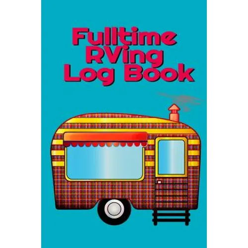 Fulltime RVing Log Book: Motorhome Journey Memory Book and Diary With Logbook - Rver Road Trip Tracker Logging Pad - Rv Planning & Tracking - 6 - Paperback