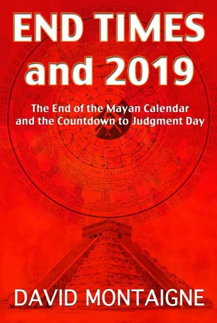End Times and 2019: The End of the Mayan Calendar and the Countdown to Judgment Day - Paperback