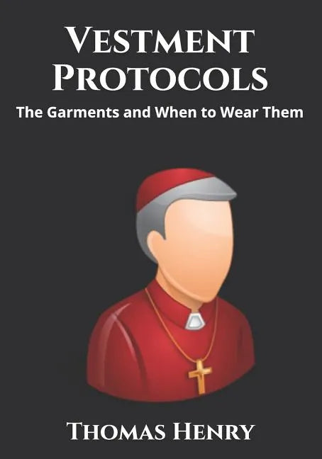 Vestment Protocols: The Garments and When to Wear Them - Paperback