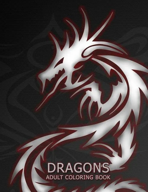 Dragons: Adult Coloring Book: Large, Stress Relieving, Relaxing Dragon Coloring Book for Adults, Grown Ups, Men & Women. 45 One - Paperback