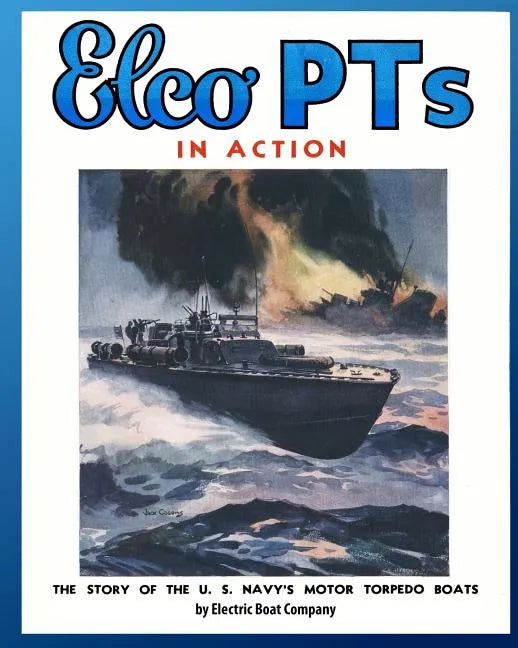 Elco PTs in Action: The Story of the U.S. Navy's Motor Torpedo Boats - Paperback