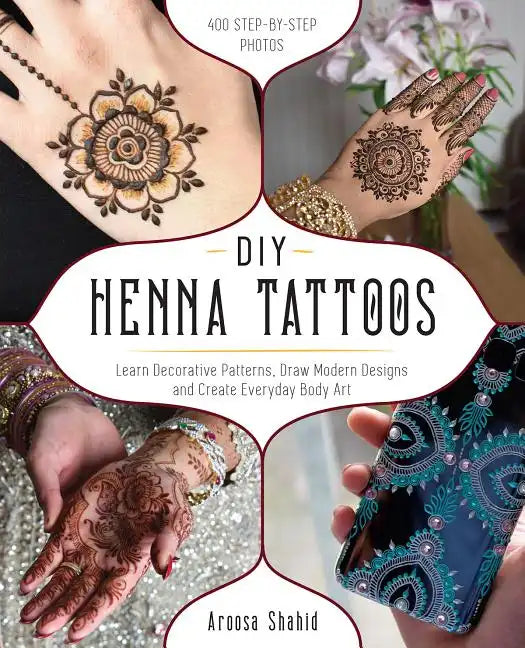 DIY Henna Tattoos: Learn Decorative Patterns, Draw Modern Designs and Create Everyday Body Art - Paperback