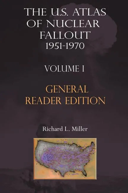 The Us Atlas of Nuclear Fallout 1951-1970 Vol. I Abridged General Reader Edition - Paperback