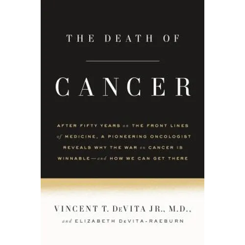 The Death of Cancer: After Fifty Years on the Front Lines of Medicine, a Pioneering Oncologist Reveals Why the War on Cancer Is Winnable--A - Paperback