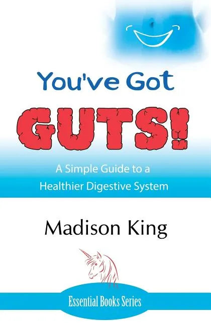 You've Got GUTS! A Simple Guide to a Healthier Digestive System - Paperback