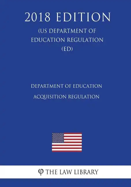 Department of Education Acquisition Regulation (US Department of Education Regulation) (ED) (2018 Edition) - Paperback