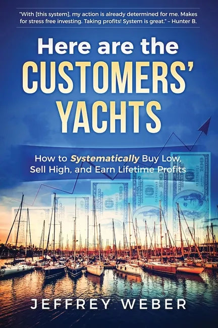 Here Are the Customers' Yachts: How to Systematically Buy Low, Sell High, and Earn Lifetime Profits - Paperback