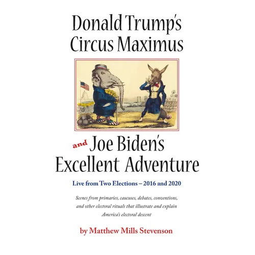Donald Trump's Circus Maximus and Joe Biden's Excellent Adventure - Paperback