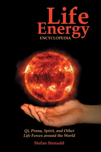 Life Energy Encyclopedia: Qi, Prana, Spirit, and Other Life Forces around the World - Paperback