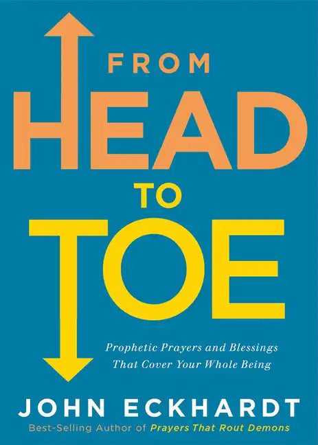 From Head to Toe: Prophetic Prayers and Blessings That Cover Your Whole Being - Paperback