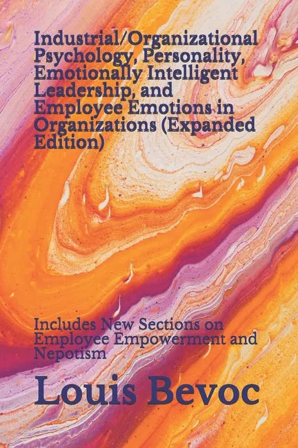 Industrial/Organizational Psychology, Personality, Emotionally Intelligent Leadership, and Employee Emotions in Organizations (Expanded Edition): Incl - Paperback