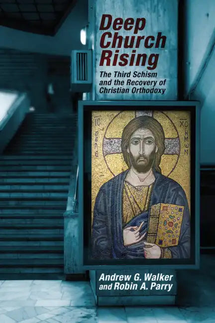 Deep Church Rising: The Third Schism and the Recovery of Christian Orthodoxy - Paperback