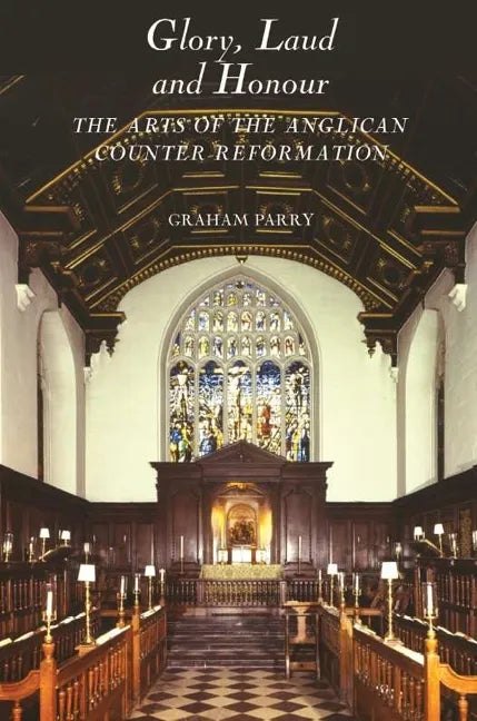 Glory, Laud and Honour: The Arts of the Anglican Counter-Reformation - Paperback