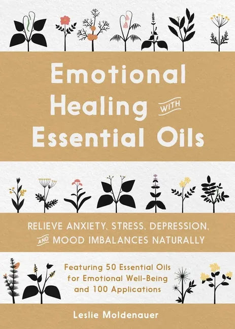 Emotional Healing with Essential Oils: Relieve Anxiety, Stress, Depression, and Mood Imbalances Naturally - Paperback