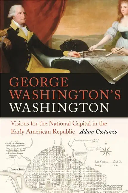 George Washington's Washington: Visions for the National Capital in the Early American Republic - Paperback