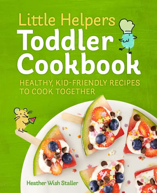 Little Helpers Toddler Cookbook: Healthy, Kid-Friendly Recipes to Cook Together - Paperback