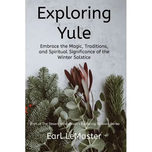 Exploring Yule: Embrace the Magic, Traditions, and Spiritual Significance of the Winter Solstice - Paperback