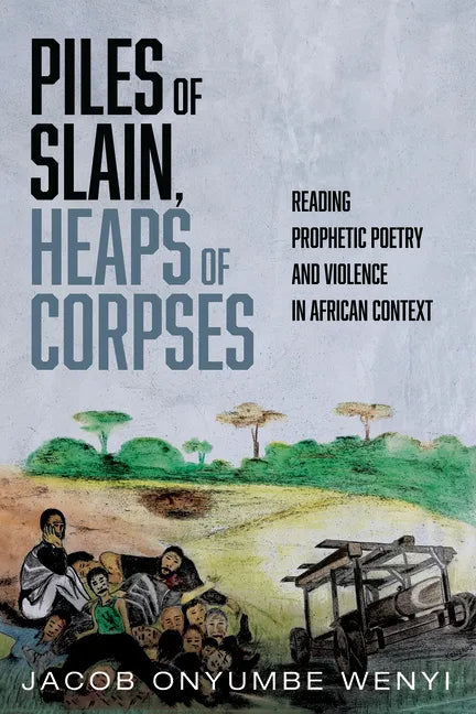 Piles of Slain, Heaps of Corpses: Reading Prophetic Poetry and Violence in African Context - Hardcover