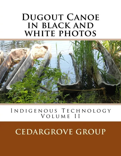 Dugout Canoe in black and white photos: Indigenous Technology Volume II - Paperback