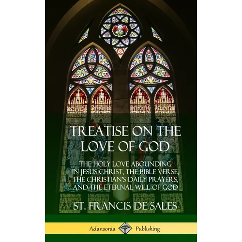 Treatise on the Love of God: The Holy Love Abounding in Jesus Christ, the Bible Verse, the Christian's Daily Prayers, and the Eternal Will of God ( - Hardcover