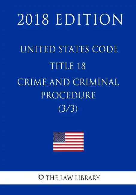 United States Code - Title 18 - Crimes and Criminal Procedure (3/3) (2018 Edition) - Paperback