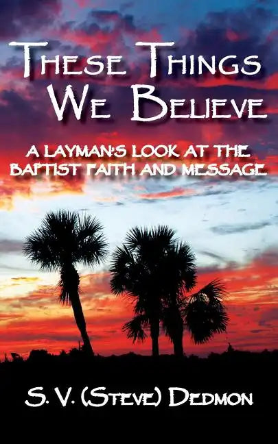 These Things We Believe - A Layman's Look at the Baptist Faith and Message - Paperback