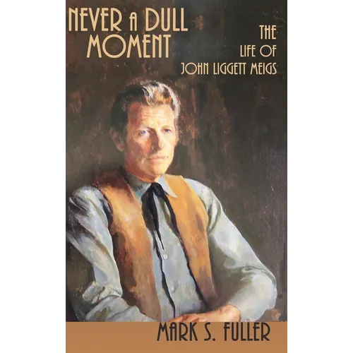 Never a Dull Moment: The Life of John Liggett Meigs - Hardcover
