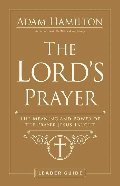The Lord's Prayer Leader Guide: The Meaning and Power of the Prayer Jesus Taught - Paperback
