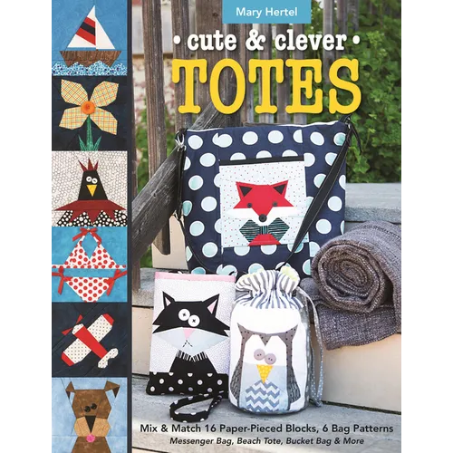 Cute & Clever Totes - Print-On-Demand Edition: Mix & Match 16 Paper-Pieced Blocks, 6 Bag Patterns - Messenger Bag, Beach Tote, Bucket Bag & More - Paperback