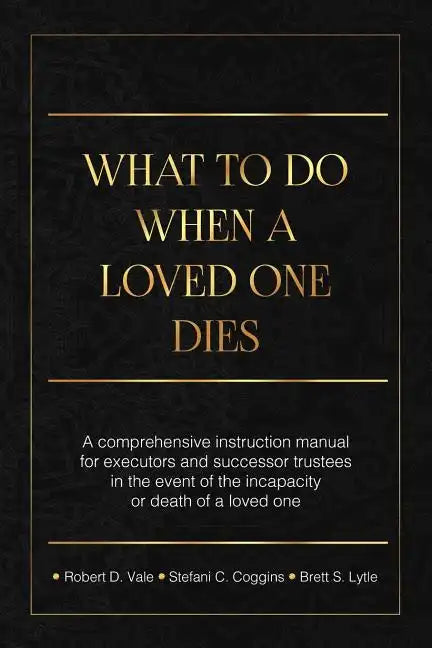 What To Do When A Loved One Dies Or Becomes Incapacitated: A Comprehensive Instruction Manual For Executors And Successor Trustees In The Event Of the - Paperback