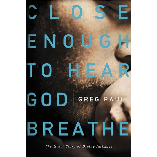 Close Enough to Hear God Breathe: The Great Story of Divine Intimacy - Paperback