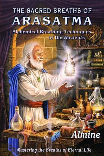 The Sacred Breaths of Arasatma: Alchemical Breathing Techniques of the Ancients--Mastering the Breaths of Eternal Life - Paperback