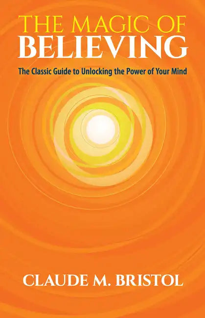 The Magic of Believing: The Classic Guide to Unlocking the Power of Your Mind - Paperback